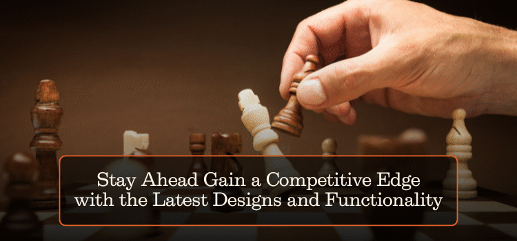Stay Ahead Gain a Competitive Edge with the Latest Designs and Functionality