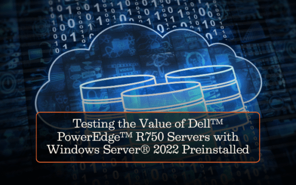 Testing the Value of Dell™ PowerEdge™ R750 Servers with Windows Server® 2022 Preinstalled