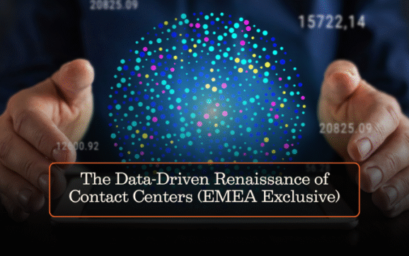 The Data-Driven Renaissance of Contact Centers (EMEA Exclusive)