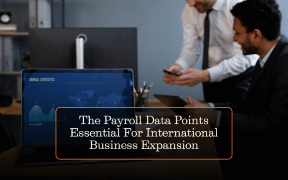 The Payroll Data Points Essential For International Business Expansion
