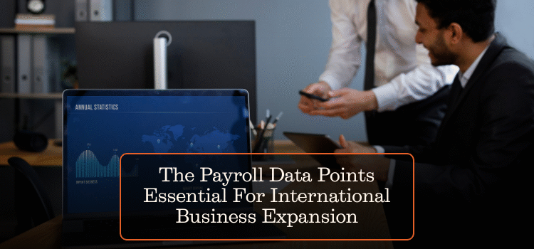 The Payroll Data Points Essential For International Business Expansion