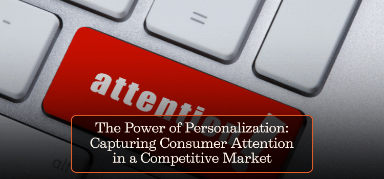 The Power of Personalization: Capturing Consumer Attention in a Competitive Market