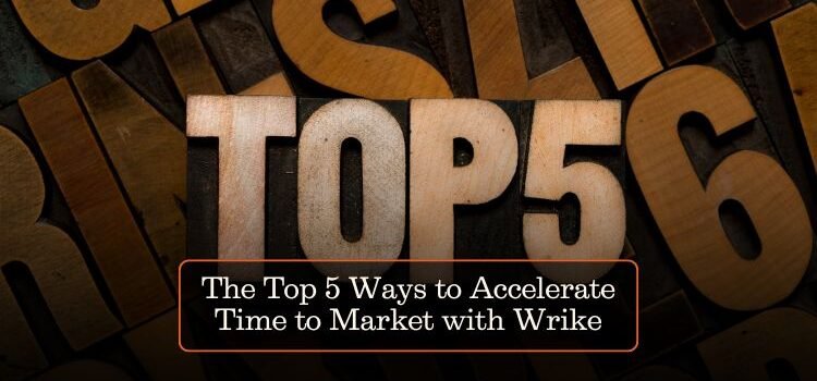 The Top 5 Ways to Accelerate Time to Market with Wrike