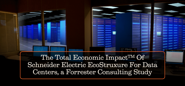 The Total Economic Impact™ Of Schneider Electric EcoStruxure For Data Centers, a Forrester Consulting Study