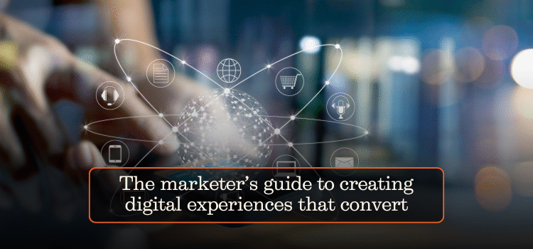 The marketer’s guide to creating digital experiences that convert