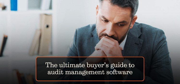 The ultimate buyer’s guide to audit management software