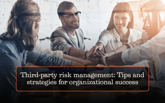 Third-party risk management: Tips and strategies for organizational success