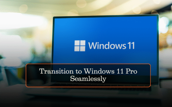 Transition to Windows 11 Pro Seamlessly