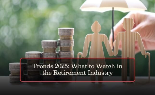 Trends 2025: What to Watch in the Retirement Industry
