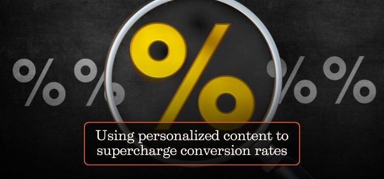 Using personalized content to supercharge conversion rates