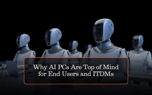 Why AI PCs Are Top of Mind for End Users and ITDMs