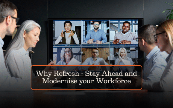 Why Refresh – Stay Ahead and Modernise your Workforce