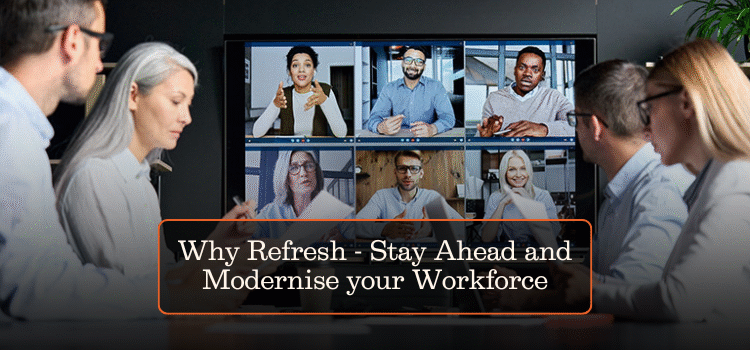 Why Refresh – Stay Ahead and Modernise your Workforce