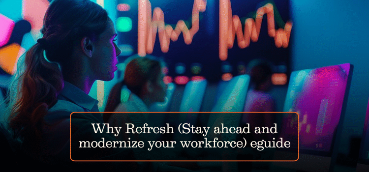 Why Refresh (Stay ahead and modernize your workforce) eguide