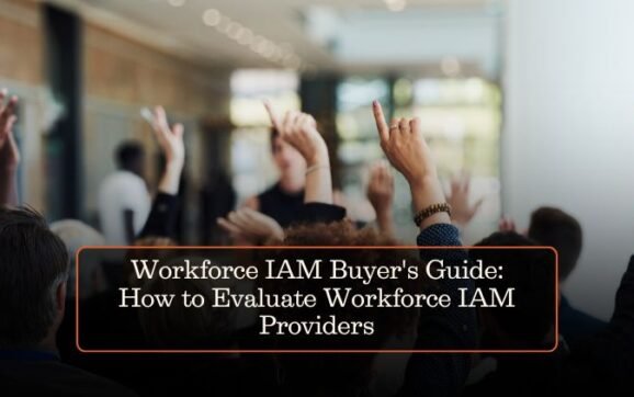 Workforce IAM Buyer’s Guide: How to Evaluate Workforce IAM Providers