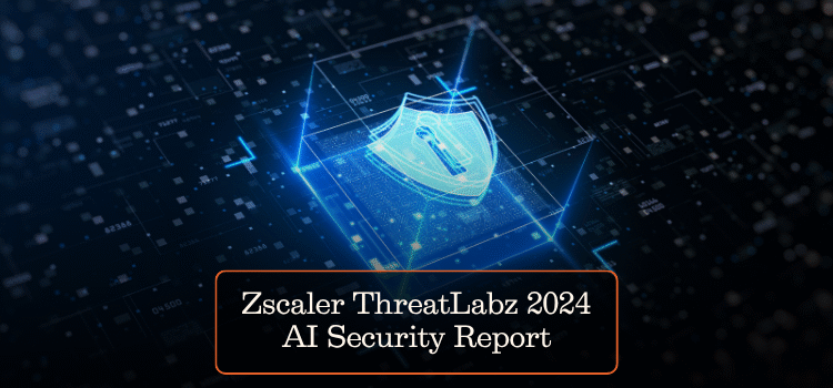 Zscaler ThreatLabz 2024 AI Security Report