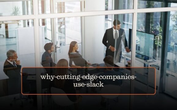 Why Cutting-Edge Companies Use Slack