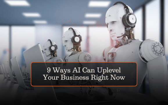 9 Ways AI Can Uplevel Your Business Right Now