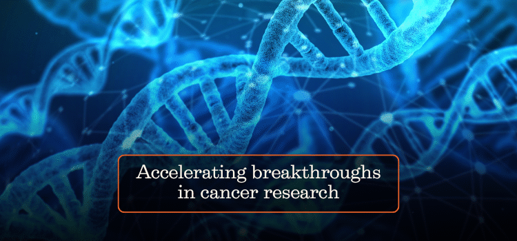Accelerating breakthroughs in cancer research