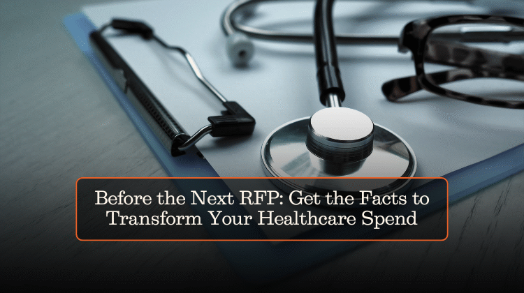 Before the Next RFP: Get the Facts to Transform Your Healthcare Spend