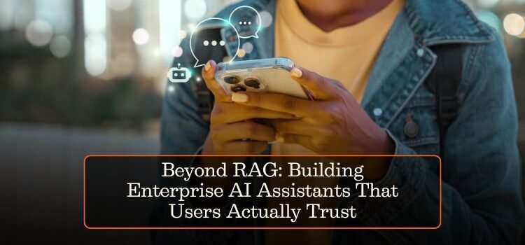 Beyond RAG: Building Enterprise AI Assistants That Users Actually Trust