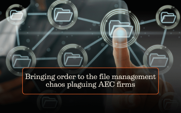 Bringing order to the file management chaos plaguing AEC firms