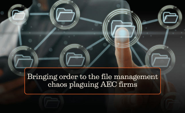 Bringing order to the file management chaos plaguing AEC firms
