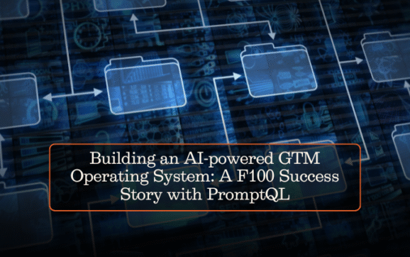 Building an AI-powered GTM Operating System: A F100 Success Story with PromptQL