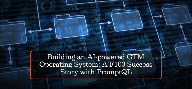 Building an AI-powered GTM Operating System: A F100 Success Story with PromptQL