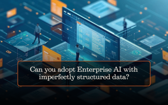 Can you adopt Enterprise AI with imperfectly structured data?