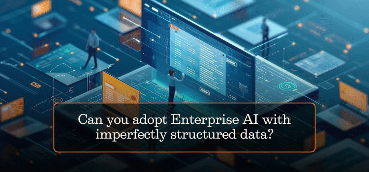 Can you adopt Enterprise AI with imperfectly structured data?