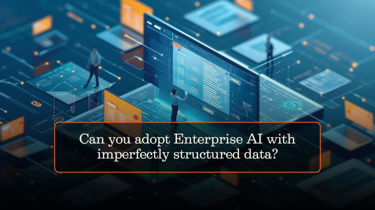 Can you adopt Enterprise AI with imperfectly structured data?