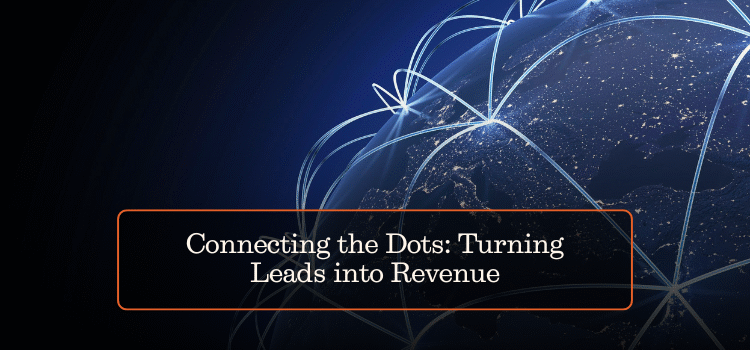 Connecting the Dots: Turning Leads into Revenue