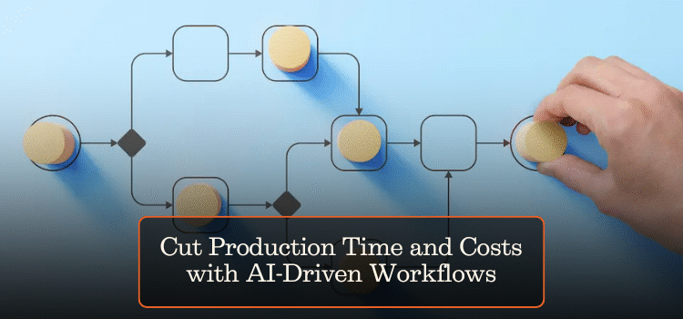 Cut Production Time and Costs with AI-Driven Workflows