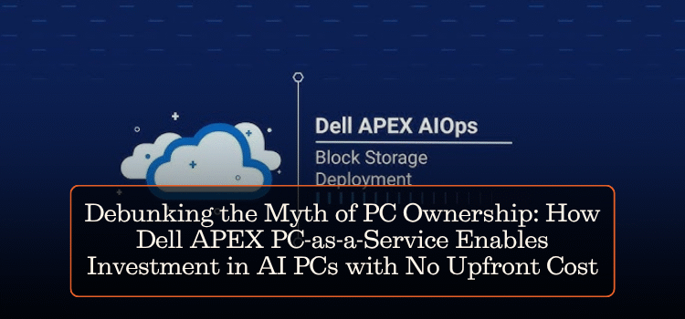 Debunking the Myth of PC Ownership: How Dell APEX PC-as-a-Service Enables Investment in AI PCs with No Upfront Cost