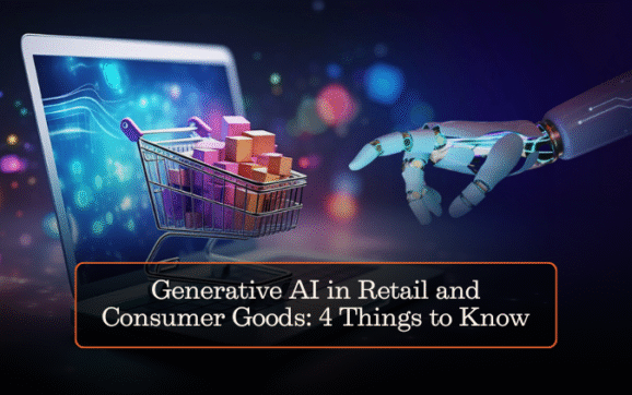 Generative AI in Retail and Consumer Goods: 4 Things to Know