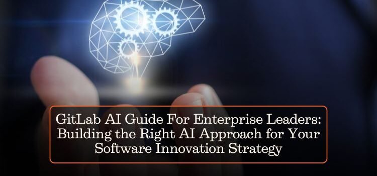GitLab Al Guide For Enterprise Leaders: Building the Right Al Approach for Your Software Innovation Strategy