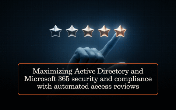 Maximizing Active Directory and Microsoft 365 security and compliance with automated access reviews