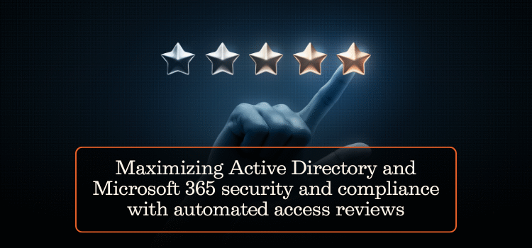 Maximizing Active Directory and Microsoft 365 security and compliance with automated access reviews