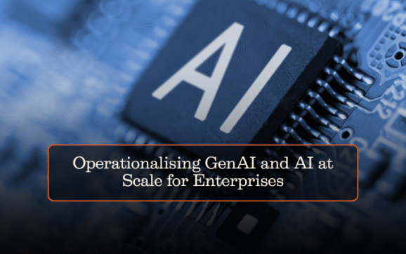 Operationalising GenAI and AI at Scale for Enterprises