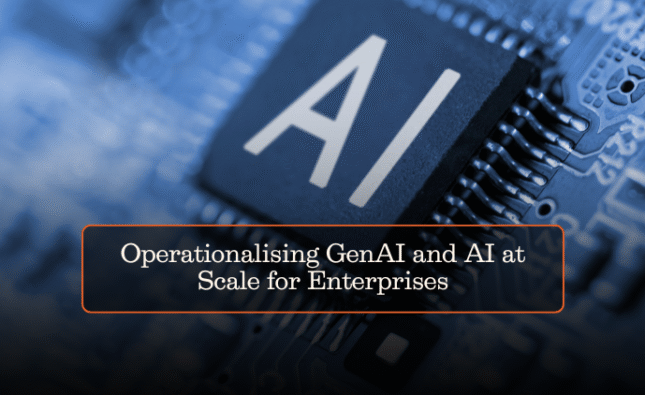Operationalising GenAI and AI at Scale for Enterprises