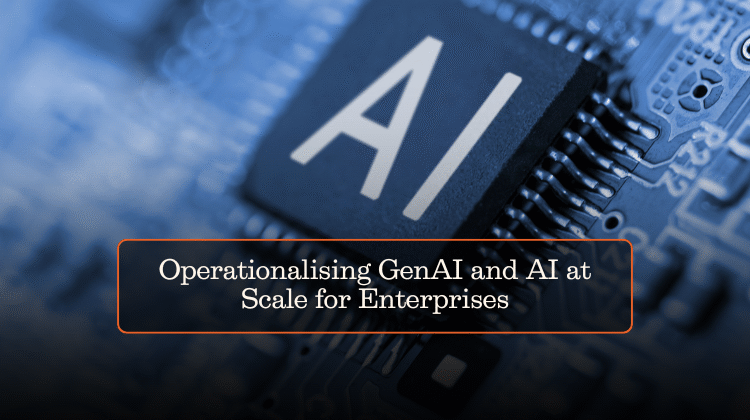 Operationalising GenAI and AI at Scale for Enterprises