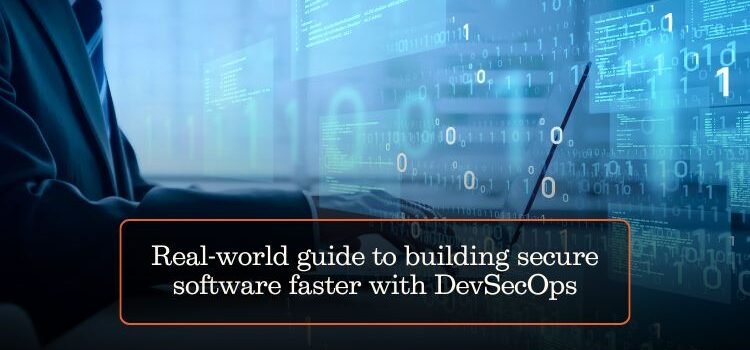 Real-world guide to building secure software faster with DevSecOps