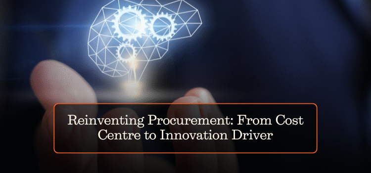 Reinventing Procurement: From Cost Centre to Innovation Driver