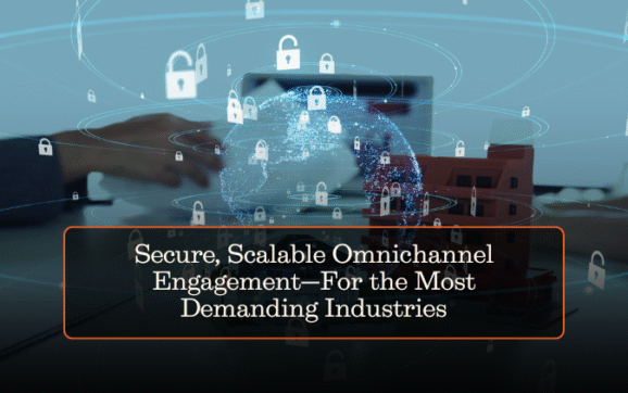 Secure, Scalable Omnichannel Engagement—For the Most Demanding Industries