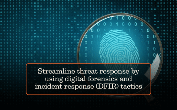 Streamline threat response by using digital forensics and incident response (DFIR) tactics