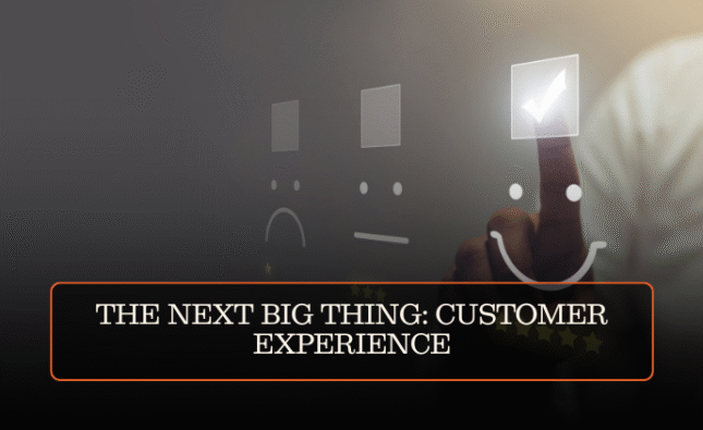 THE NEXT BIG THING: CUSTOMER EXPERIENCE