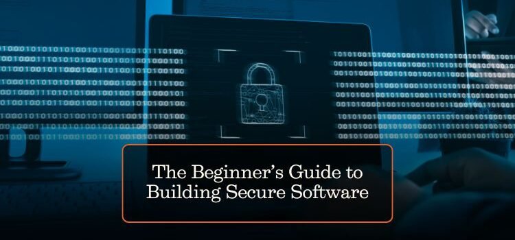 The Beginner’s Guide to Building Secure Software