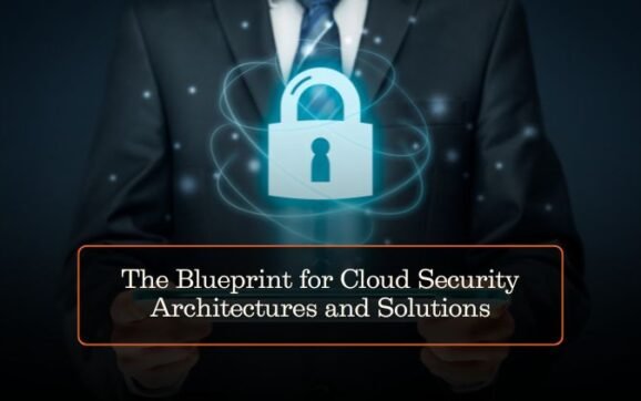 The Blueprint for Cloud Security Architectures and Solutions