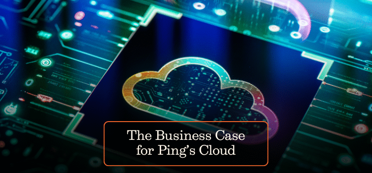 The Business Case for Ping’s Cloud